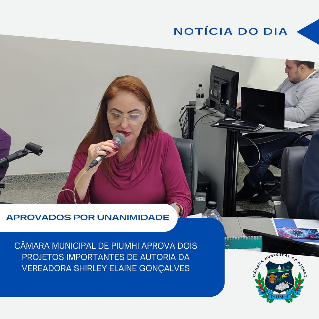 CÂMARA MUNICIPAL DE PIUMHI APROVA DOIS PROJETOS IMPORTANTES DE AUTORIA DA VEREADORA SHIRLEY ELAINE GONÇALVES