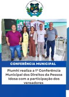 PIUMHI REALIZA A  1ª CONFERÊNCIA MUNICIPAL DOS DIREITOS DA PESSOA IDOSA COM PARTICIPAÇÃO DOS VEREADORES