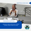VEREADOR FERNANDO DETETIVE COBRA AÇÕES PARA O PARQUE DA MINA E ÁREAS VERDES DE PIUMHI