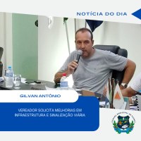 VEREADOR GILVAN ANTÔNIO SOLICITA MELHORIAS EM INFRAESTRUTURA E SINALIZAÇÃO VIÁRIA