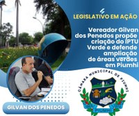 VEREADOR GILVAN DOS PENEDOS PROPÕE CRIAÇÃO DO IPTU VERDE E DEFENDE AMPLIAÇÃO DE ÁREAS VERDES EM PIUMHI 