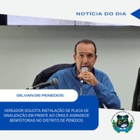 VEREADOR GILVAN DOS PENEDOS SOLICITA INSTALAÇÃO DE PLACA DE SINALIZAÇÃO EM FRENTE AO CRAS E AGRADECE BENFEITORIAS NO DISTRITO DE PENEDOS