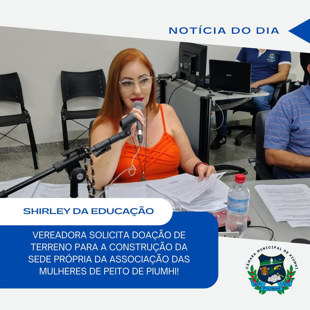 VEREADORA SHIRLEY DA EDUCAÇÃO SOLICITA DOAÇÃO DE TERRENO PARA A CONSTRUÇÃO DA SEDE DA ASSOCIAÇÃO DAS MULHERES DE PEITO