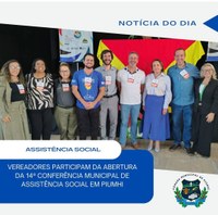 VEREADORES PARTICIPAM DA ABERTURA DA 14ª CONFERÊNCIA MUNICIPAL DE ASSISTÊNCIA SOCIAL EM PIUMHI