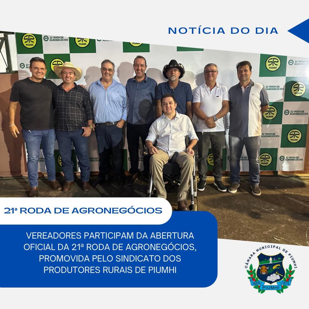VEREADORES PARTICIPAM DA ABERTURA OFICIAL DA 21ª RODA DE AGRONEGÓCIOS PROMOVIDA PELO SINDICATO DOS PRODUTORES RURAIS DE PIUMHI